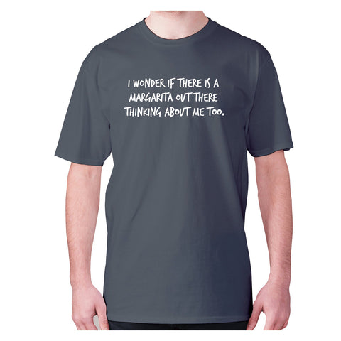 I wonder if there is a margarita out there thinking about me too - men's premium t-shirt - Graphic Gear