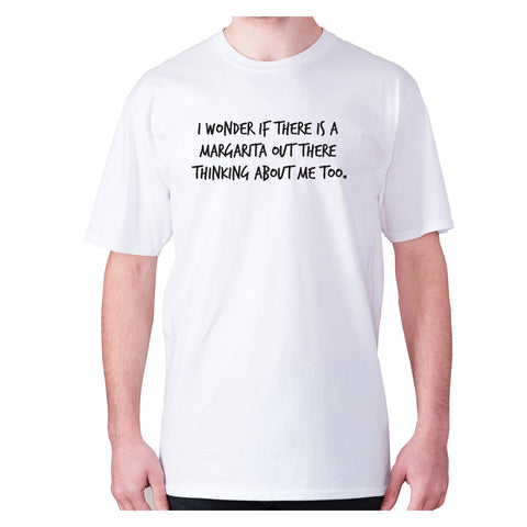 I wonder if there is a margarita out there thinking about me too - men's premium t-shirt - Graphic Gear