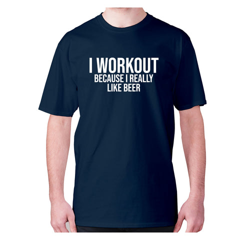 I workout because I really like beer - men's premium t-shirt - Graphic Gear