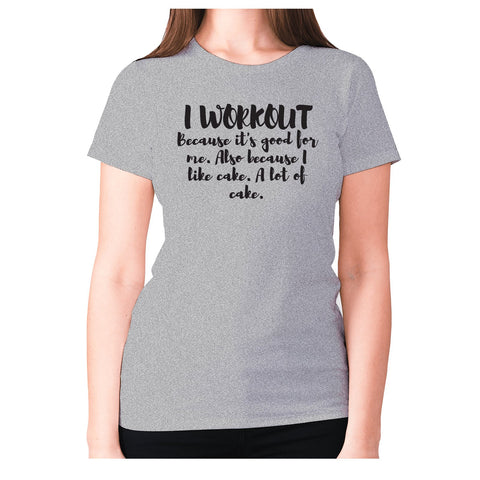 I workout because it's good for me. Also because I like cake. A lot of cake - women's premium t-shirt - Graphic Gear