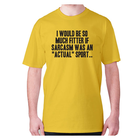 I would be so much fitter if sarcasm was an actual sport - men's premium t-shirt - Graphic Gear