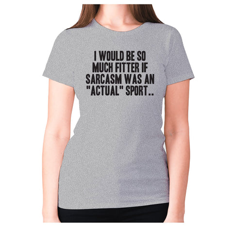I would be so much fitter if sarcasm was an actual sport - women's premium t-shirt - Graphic Gear