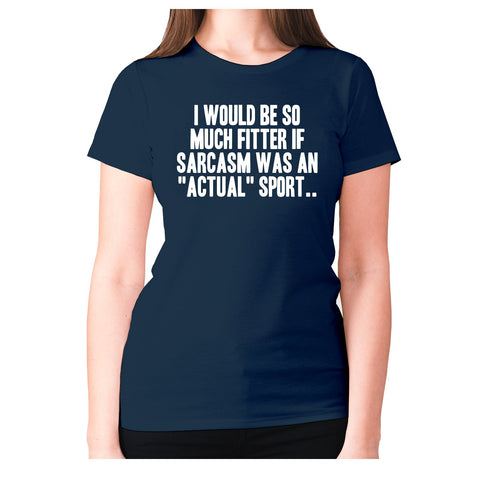 I would be so much fitter if sarcasm was an actual sport - women's premium t-shirt - Graphic Gear