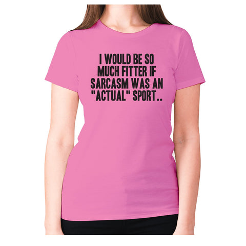 I would be so much fitter if sarcasm was an actual sport - women's premium t-shirt - Graphic Gear