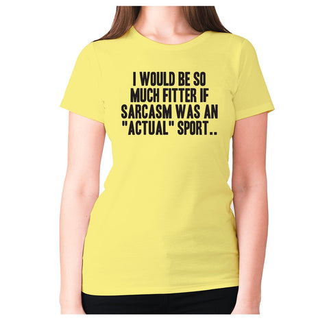 I would be so much fitter if sarcasm was an actual sport - women's premium t-shirt - Graphic Gear