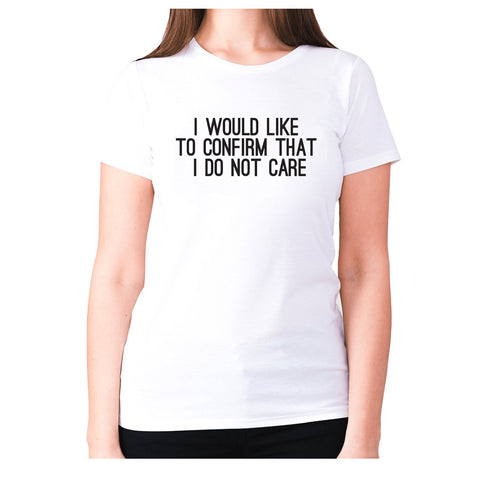 I would like to confirm that I do not care - women's premium t-shirt - Graphic Gear