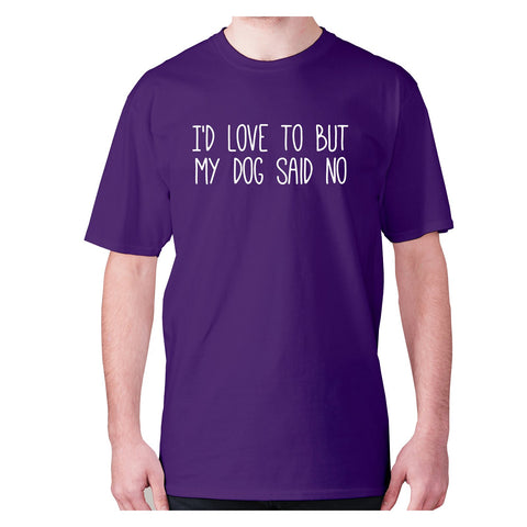 I'd love to but my dog said no - men's premium t-shirt - Graphic Gear
