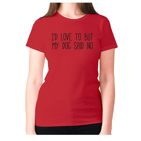 I'd love to but my dog said no - women's premium t-shirt - Graphic Gear