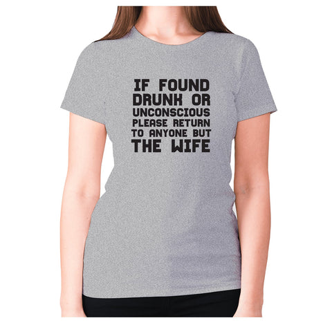 If found drunk or unconscious please return to anyone but wife - women's premium t-shirt - Graphic Gear