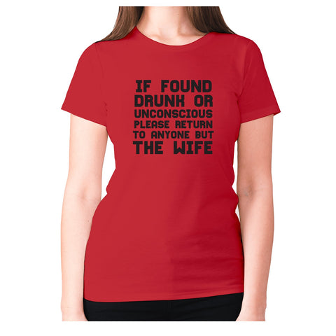 If found drunk or unconscious please return to anyone but wife - women's premium t-shirt - Graphic Gear