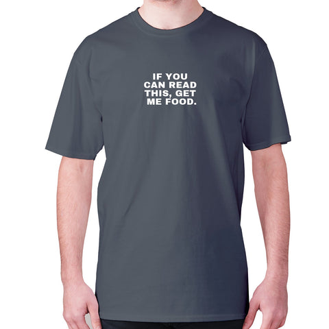 If you can read this, get me food - men's premium t-shirt - Graphic Gear
