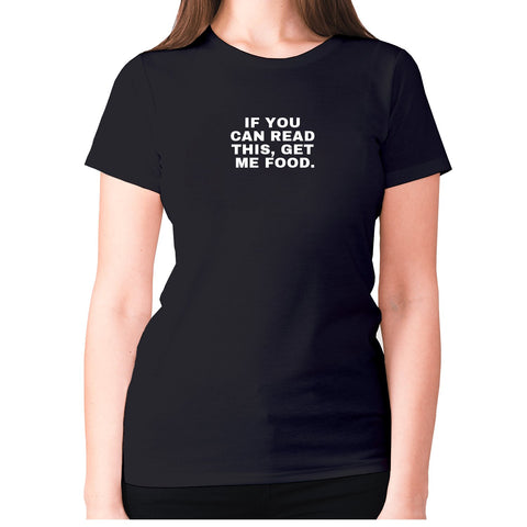 If you can read this, get me food - women's premium t-shirt - Graphic Gear