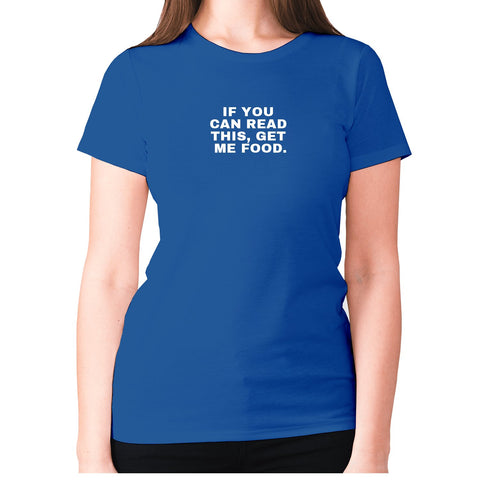 If you can read this, get me food - women's premium t-shirt - Graphic Gear