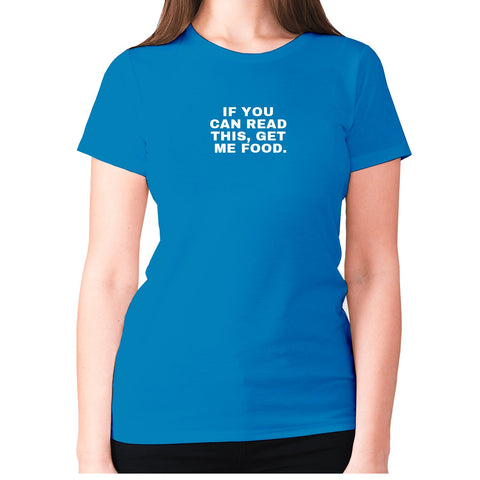 If you can read this, get me food - women's premium t-shirt - Graphic Gear