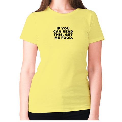 If you can read this, get me food - women's premium t-shirt - Graphic Gear