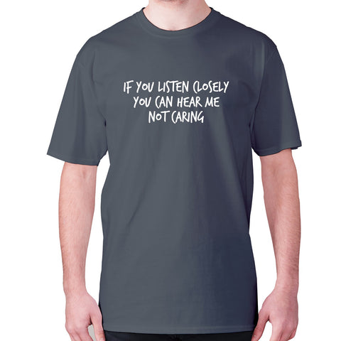If you listen closely you can hear me not caring - men's premium t-shirt - Graphic Gear