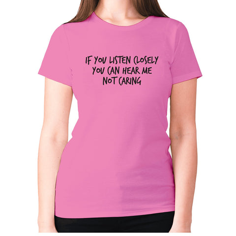 If you listen closely you can hear me not caring - women's premium t-shirt - Graphic Gear