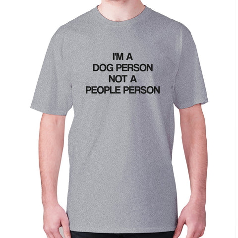 I'm a dog person not a people person - men's premium t-shirt - Graphic Gear