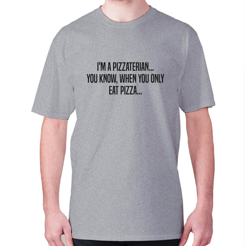 I'm a pizzaterian... You know, when you only eat pizza - men's premium t-shirt - Graphic Gear