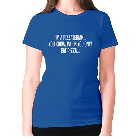 I'm a pizzaterian... You know, when you only eat pizza - women's premium t-shirt - Graphic Gear