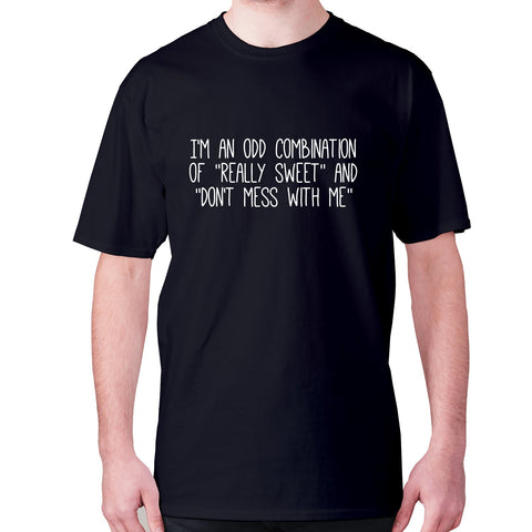 I'm an odd combination of really sweet and don't mess with me - men's premium t-shirt - Graphic Gear