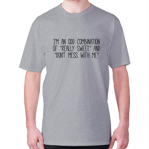 I'm an odd combination of really sweet and don't mess with me - men's premium t-shirt - Graphic Gear