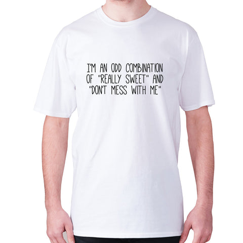 I'm an odd combination of really sweet and don't mess with me - men's premium t-shirt - Graphic Gear