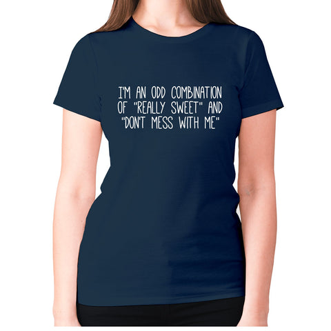 I'm an odd combination of really sweet and don't mess with me - women's premium t-shirt - Graphic Gear