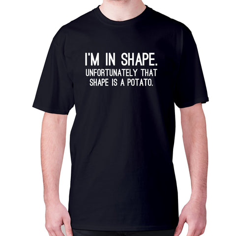 I'm in shape. Unfortunately that shape is a potato - men's premium t-shirt - Graphic Gear