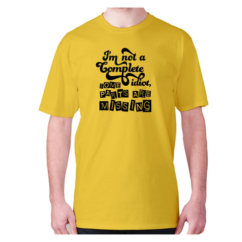 I’m not a complete idiot, some parts are missing - men's premium t-shirt - Graphic Gear