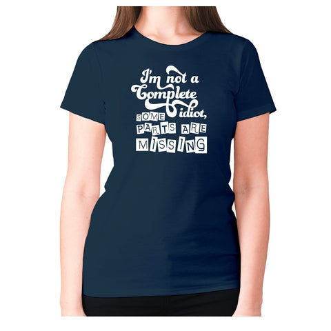 I’m not a complete idiot, some parts are missing - women's premium t-shirt - Graphic Gear