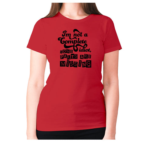I’m not a complete idiot, some parts are missing - women's premium t-shirt - Graphic Gear