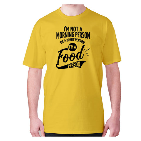 I’m not a morning person or a night person, I’m a food person - men's premium t-shirt - Graphic Gear