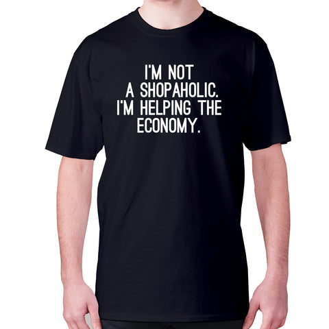 I'm not a shopaholic. I'm helping the economy - men's premium t-shirt - Graphic Gear
