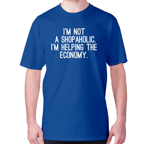 I'm not a shopaholic. I'm helping the economy - men's premium t-shirt - Graphic Gear