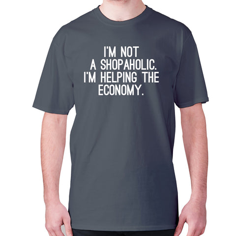 I'm not a shopaholic. I'm helping the economy - men's premium t-shirt - Graphic Gear