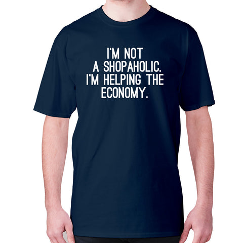 I'm not a shopaholic. I'm helping the economy - men's premium t-shirt - Graphic Gear
