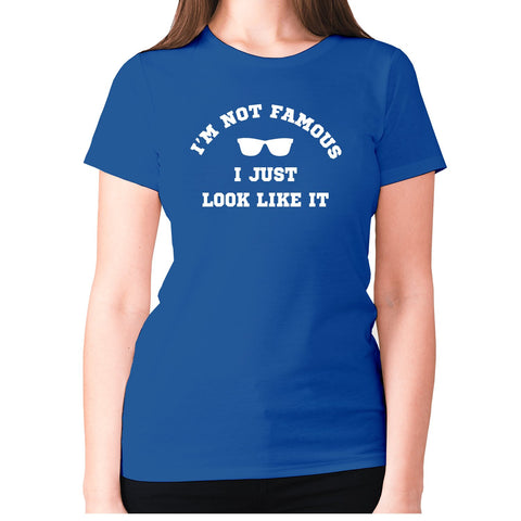 I'm not famous, I just look like it - women's premium t-shirt - Graphic Gear