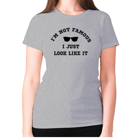 I'm not famous, I just look like it - women's premium t-shirt - Graphic Gear