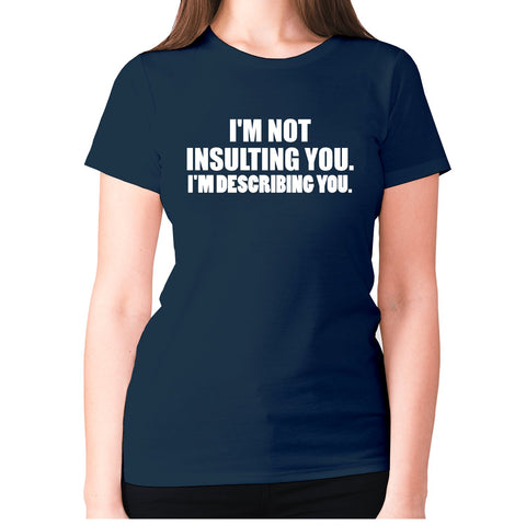 I'm not insulting you. I'm describing you - women's premium t-shirt - Graphic Gear