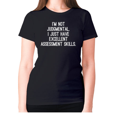 I'm not judgmental. I just have excellent assessment skills - women's premium t-shirt - Graphic Gear