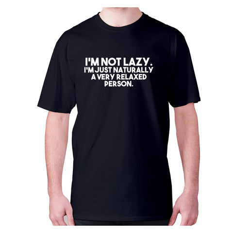 I’m not lazy. I’m just naturally a very relaxed person - men's premium t-shirt - Graphic Gear