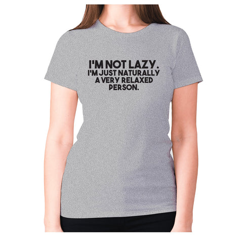 I’m not lazy. I’m just naturally a very relaxed person - women's premium t-shirt - Graphic Gear