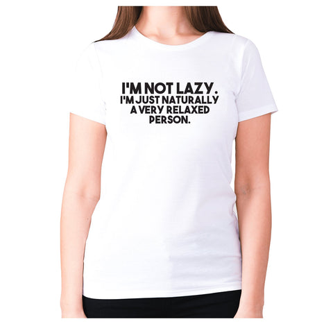 I’m not lazy. I’m just naturally a very relaxed person - women's premium t-shirt - Graphic Gear