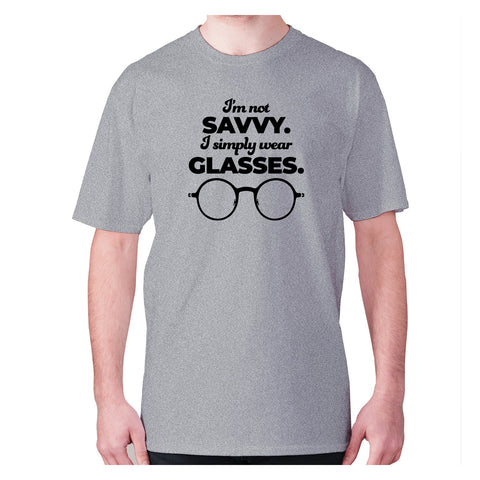 I’m not savvy. I simply wear glasses - men's premium t-shirt - Graphic Gear