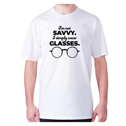 I’m not savvy. I simply wear glasses - men's premium t-shirt - Graphic Gear