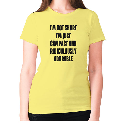 I'm not short i'm just compact and ridiculously adorable - women's premium t-shirt - Graphic Gear