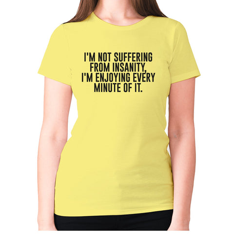 I'm not suffering from insanity, I'm enjoying every minute of it - women's premium t-shirt - Graphic Gear