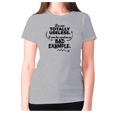 I’m not totally useless. I can be used a bad example - women's premium t-shirt - Graphic Gear