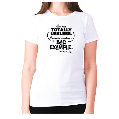 I’m not totally useless. I can be used a bad example - women's premium t-shirt - Graphic Gear